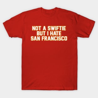 Not A Swiftie But I Hate San Francisco T-Shirt